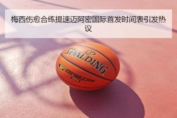 梅西伤愈合练提速迈阿密国际首发时间表引发热议