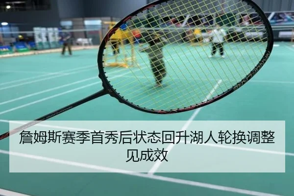 詹姆斯赛季首秀后状态回升湖人轮换调整见成效